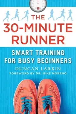 Il corridore in 30 minuti: Allenamento intelligente per principianti impegnati - The 30-Minute Runner: Smart Training for Busy Beginners