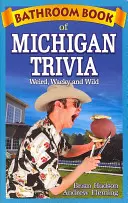 Libro di curiosità sul Michigan: strano, stravagante e selvaggio - Bathroom Book of Michigan Trivia: Weird, Wacky and Wild