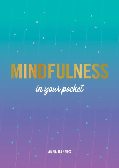 Mindfulness in tasca - Consigli e suggerimenti per essere più consapevoli - Mindfulness in Your Pocket - Tips and Advice for a More Mindful You