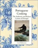 La cucina portoghese: La cucina autentica e robusta del Portogallo - Portuguese Cooking: The Authentic and Robust Cuisine of Portugal