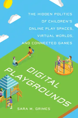Campi da gioco digitali: La politica nascosta degli spazi di gioco online per bambini, dei mondi virtuali e dei giochi connessi - Digital Playgrounds: The Hidden Politics of Children's Online Play Spaces, Virtual Worlds, and Connected Games