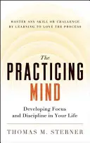 La mente pratica: Sviluppare la concentrazione e la disciplina nella vostra vita: padroneggiare qualsiasi abilità o sfida imparando ad amare il processo - The Practicing Mind: Developing Focus and Discipline in Your Life -- Master Any Skill or Challenge by Learning to Love the Process
