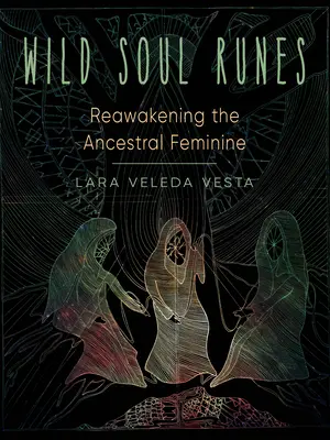 Rune dell'anima selvaggia: Risvegliare il femminile ancestrale - Wild Soul Runes: Reawakening the Ancestral Feminine