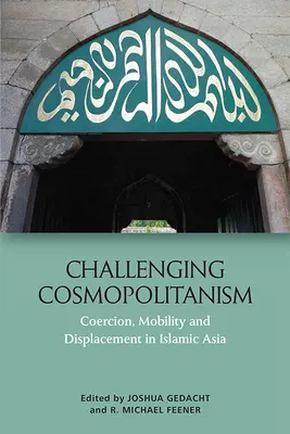 Sfidare il cosmopolitismo: Coercizione, mobilità e spostamento nell'Asia islamica - Challenging Cosmopolitanism: Coercion, Mobility and Displacement in Islamic Asia