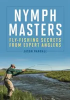 I maestri della ninfa: I segreti della pesca a mosca dei pescatori esperti - Nymph Masters: Fly-Fishing Secrets from Expert Anglers