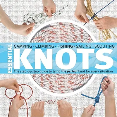 Nodi essenziali: La guida passo passo per fare il nodo perfetto per ogni situazione [con corda]. - Essential Knots: The Step-By-Step Guide to Tying the Perfect Knot for Every Situation [With Rope]