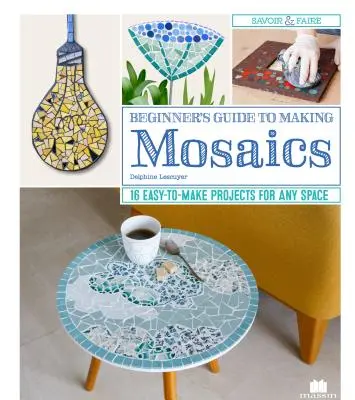Guida per principianti al mosaico: 16 progetti facili da realizzare per ogni spazio - Beginner's Guide to Making Mosaics: 16 Easy-To-Make Projects for Any Space
