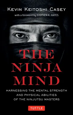 La mente Ninja: Sfruttare la forza mentale e le abilità fisiche dei maestri di Ninjutsu - The Ninja Mind: Harnessing the Mental Strength and Physical Abilities of the Ninjutsu Masters