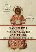 Banshee, lupi mannari, vampiri e altre creature della notte: Fatti, finzioni e testimonianze di prima mano - Banshees, Werewolves, Vampires, and Other Creatures of the Night: Facts, Fictions, and First-Hand Accounts