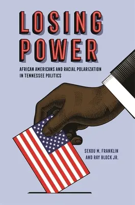 Perdere il potere: Gli afroamericani e la polarizzazione razziale nella politica del Tennessee - Losing Power: African Americans and Racial Polarization in Tennessee Politics
