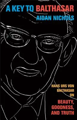 Una chiave per Balthasar: Hans Urs Von Balthasar su bellezza, bontà e verità - A Key to Balthasar: Hans Urs Von Balthasar on Beauty, Goodness, and Truth