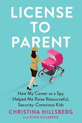 Licenza di fare il genitore: come la mia carriera di spia mi ha aiutato a crescere figli pieni di risorse e autosufficienti - License to Parent: How My Career as a Spy Helped Me Raise Resourceful, Self-Sufficient Kids