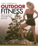 Fitness all'aperto di Tina Vindum: Esci dalla palestra e entra nella forma migliore della tua vita - Tina Vindum's Outdoor Fitness: Step Out of the Gym and Into the BEST Shape of Your Life