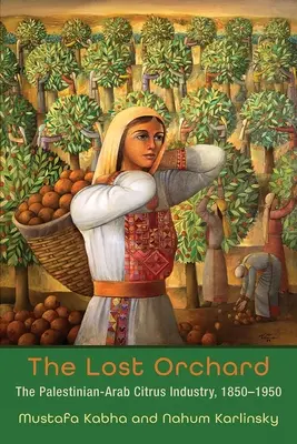 Il frutteto perduto: l'industria agrumicola arabo-palestinese, 1850-1950 - The Lost Orchard: The Palestinian-Arab Citrus Industry, 1850-1950