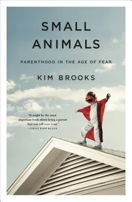 Piccoli animali: Genitorialità nell'era della paura - Small Animals: Parenthood in the Age of Fear