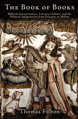 Il libro dei libri: Interpretazione biblica, cultura letteraria e immaginazione politica da Erasmo a Milton - The Book of Books: Biblical Interpretation, Literary Culture, and the Political Imagination from Erasmus to Milton