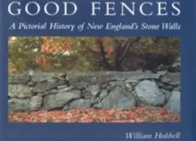 Buone recinzioni: Storia pittorica dei muri di pietra del New England - Good Fences: A Pictorial History of New England's Stone Walls