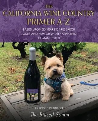 Il Primer della California Wine Country dalla A alla Z: Basato su 25 anni di ricerche, barzellette e umorismo ampiamente approvati e testati dall'uomo Prima Edizione Storica - The California Wine Country Primer A-Z: Based Upon 25 Years of Research Jokes and Humor Widely Approved Human Tested Historic First Edition