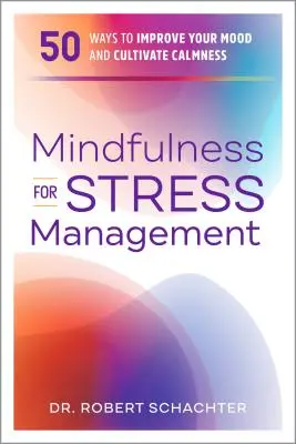 Mindfulness per la gestione dello stress: 50 modi per migliorare l'umore e coltivare la calma - Mindfulness for Stress Management: 50 Ways to Improve Your Mood and Cultivate Calmness