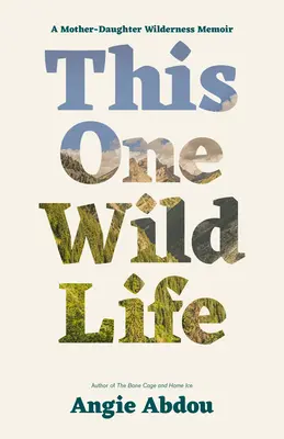 Questa vita selvaggia: Un libro di memorie sulla natura selvaggia tra madre e figlia - This One Wild Life: A Mother-Daughter Wilderness Memoir