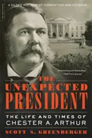 Il presidente inatteso: La vita e i tempi di Chester A. Arthur - The Unexpected President: The Life and Times of Chester A. Arthur