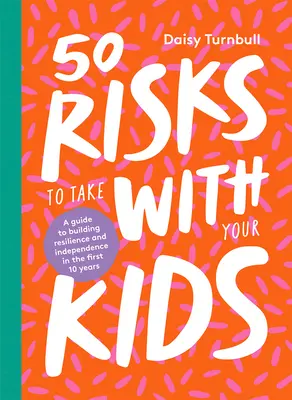 50 rischi da correre con i vostri figli: Una guida per costruire la resilienza e l'indipendenza nei primi 10 anni di vita - 50 Risks to Take with Your Kids: A Guide to Building Resilience and Independence in the First 10 Years
