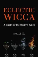 Eclectic Wicca: A Guide for the Modern Witch (Eclectic Witch, Book on Witchcraft, for Readers of the Magical Household or the Green Wi