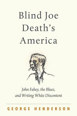 L'America di Blind Joe Death: John Fahey, il blues e la scrittura del malcontento bianco - Blind Joe Death's America: John Fahey, the Blues, and Writing White Discontent