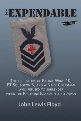 Gli Spendibili: La vera storia del Patrol Wing 10, del PT Squadron 3 e di un marine che rifiutò di arrendersi quando l'Isla delle Filippine fu distrutta. - The Expendable: The True Story of Patrol Wing 10, PT Squadron 3, and a Navy Corpsman Who Refused to Surrender When the Philippine Isla