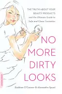 Basta con gli sguardi sporchi: La verità sui prodotti di bellezza e la guida definitiva ai cosmetici sicuri e puliti - No More Dirty Looks: The Truth about Your Beauty Products -- And the Ultimate Guide to Safe and Clean Cosmetics