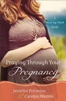 Pregare durante la gravidanza: Una guida settimana per settimana - Praying Through Your Pregnancy: A Week-By-Week Guide