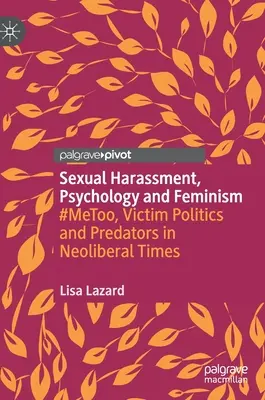 Molestie sessuali, psicologia e femminismo: #Metoo, politica delle vittime e predatori in tempi neoliberali - Sexual Harassment, Psychology and Feminism: #Metoo, Victim Politics and Predators in Neoliberal Times