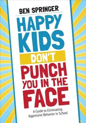 I bambini felici non danno pugni in faccia: Una guida per eliminare i comportamenti aggressivi a scuola - Happy Kids Don′t Punch You in the Face: A Guide to Eliminating Aggressive Behavior in School