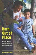 Nati fuori luogo: Madri migranti e politica del lavoro internazionale - Born Out of Place: Migrant Mothers and the Politics of International Labor