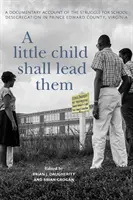 Un bambino li guiderà: un resoconto documentato della lotta per la desegregazione scolastica nella contea di Prince Edward, Virginia - A Little Child Shall Lead Them: A Documentary Account of the Struggle for School Desegregation in Prince Edward County, Virginia