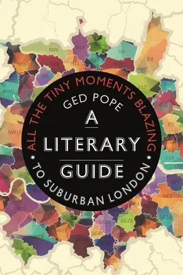 Tutti i piccoli momenti di fuoco: Guida letteraria alla Londra suburbana - All the Tiny Moments Blazing: A Literary Guide to Suburban London