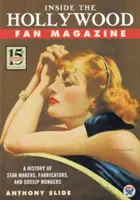 Dentro la rivista dei fan di Hollywood: Una storia di creatori di stelle, fabbricatori e mistificatori di pettegolezzi - Inside the Hollywood Fan Magazine: A History of Star Makers, Fabricators, and Gossip Mongers