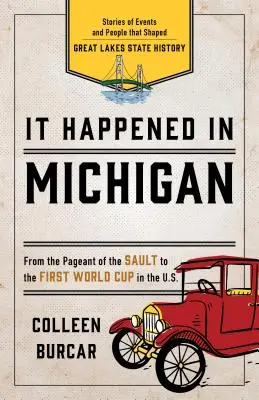 Accadde in Michigan: Storie di eventi e persone che hanno segnato la storia dello Stato dei Grandi Laghi - It Happened in Michigan: Stories of Events and People That Shaped Great Lakes State History