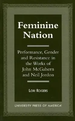 Feminine Nation: Performance, genere e resistenza nelle opere di John McGahern e Neil Jordan - Feminine Nation: Performance, Gender and Resistance in the Works of John McGahern and Neil Jordan