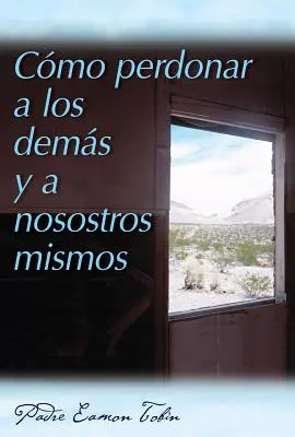 Cmo Perdonar a Los Dems Y a Nosostros Mismos = Come perdonare se stessi e gli altri - Cmo Perdonar a Los Dems Y a Nosostros Mismos = How to Forgive Yourself and Others