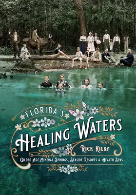 Le acque curative della Florida: Le sorgenti minerali, le stazioni balneari e i centri benessere dell'età dorata - Florida's Healing Waters: Gilded Age Mineral Springs, Seaside Resorts, and Health Spas