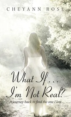 E se... non fossi reale?: Un viaggio di ritorno per ritrovare la persona che ho perso - What If...I'm Not Real?: A Journey Back to Find the One I Lost