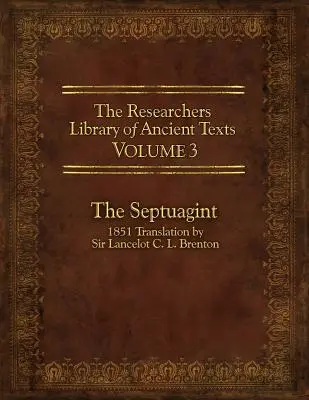 Biblioteca dei testi antichi del ricercatore, volume 3: La Septuaginta: traduzione del 1851 di Sir Lancelot C. L. Brenton - The Researcher's Library of Ancient Texts, Volume 3: The Septuagint: 1851 Translation by Sir Lancelot C. L. Brenton
