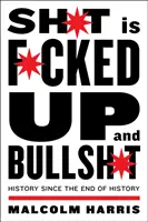 La merda è fottuta e le stronzate: La storia dalla fine della storia - Shit Is Fucked Up and Bullshit: History Since the End of History