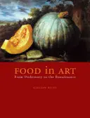 Il cibo nell'arte: Dalla Preistoria al Rinascimento - Food in Art: From Prehistory to the Renaissance