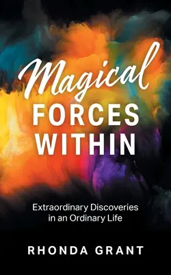 Le forze magiche dentro di noi: Scoperte straordinarie in una vita ordinaria - Magical Forces Within: Extraordinary Discoveries in an Ordinary Life