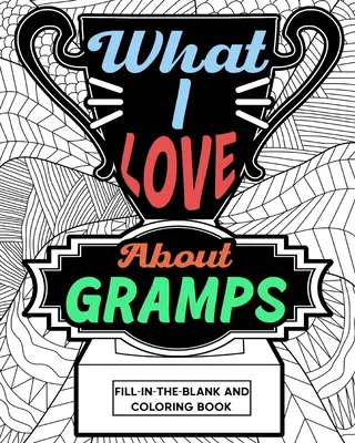 Cosa amo del nonno Libro da colorare e da riempire in bianco - What I Love About Gramps Fill-In-The-Blank and Coloring Book