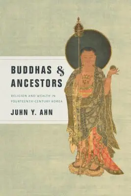 Buddha e antenati: Religione e ricchezza nella Corea del XIV secolo - Buddhas & Ancestors: Religion and Wealth in Fourteenth-Century Korea