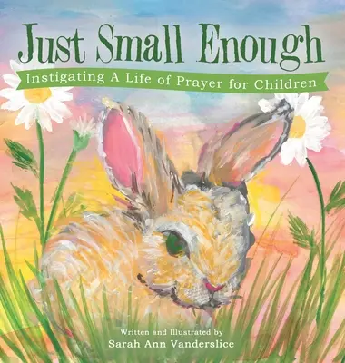 Basta poco: istigare una vita di preghiera per i bambini - Just Small Enough: Instigating a Life of Prayer for Children