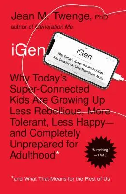 iGen: Perché i ragazzi superconnessi di oggi crescono meno ribelli, più tolleranti, meno felici... e completamente impreparati - iGen: Why Today's Super-Connected Kids Are Growing Up Less Rebellious, More Tolerant, Less Happy--And Completely Unprepared